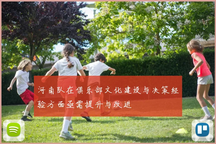 河南队在俱乐部文化建设与决策经验方面亟需提升与改进