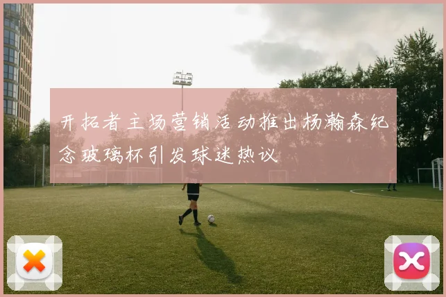 开拓者主场营销活动推出杨瀚森纪念玻璃杯引发球迷热议